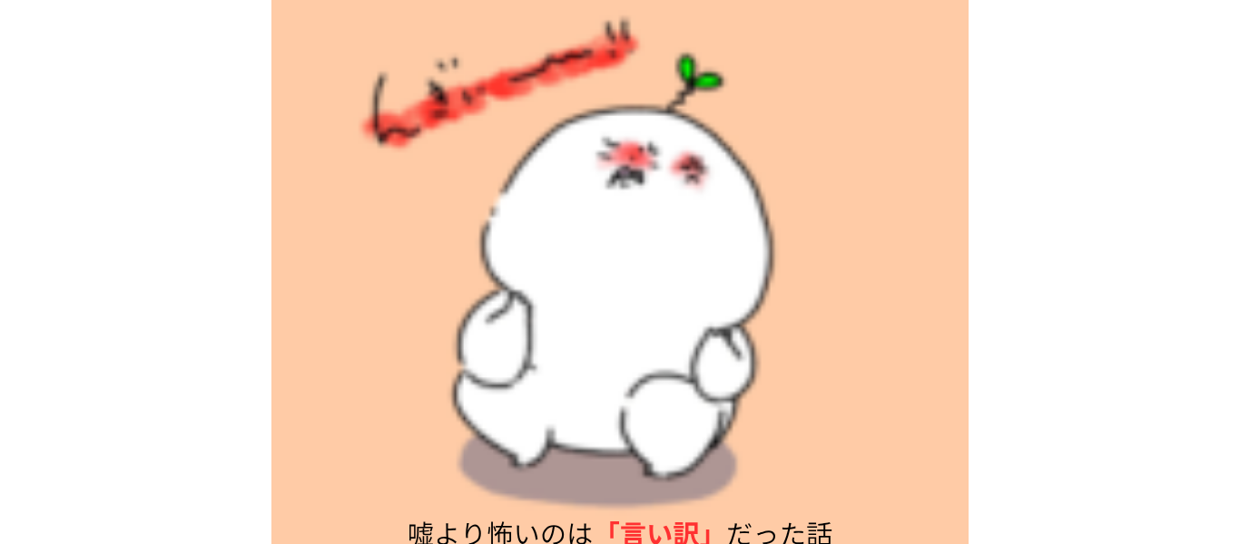 嘘より怖いのは「言い訳」だった話